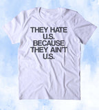 They Hate U.S. Because They Ain't U.S. Shirt USA American Patriotic Pride Merica Tumblr T-shirt