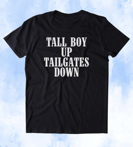 Tall Boy Up Tailgates Down Shirt Funny Party Drinking Beer Football USA Merica Tumblr T-shirt