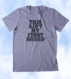 This Ain't My First Rodeo Shirt Funny Southern Redneck Country Merica Tumblr T-shirt