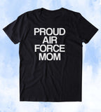 Proud Air Force Mom Shirt Deployed Military Troops Tumblr T-shirt
