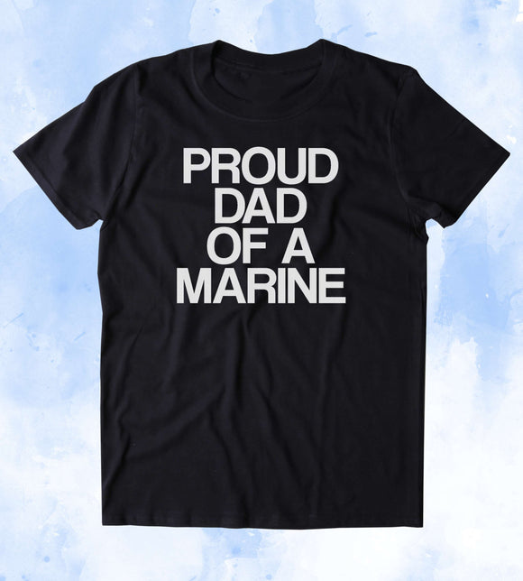 Proud Dad Of A Marine Shirt Deployed Military Troops Tumblr T-shirt
