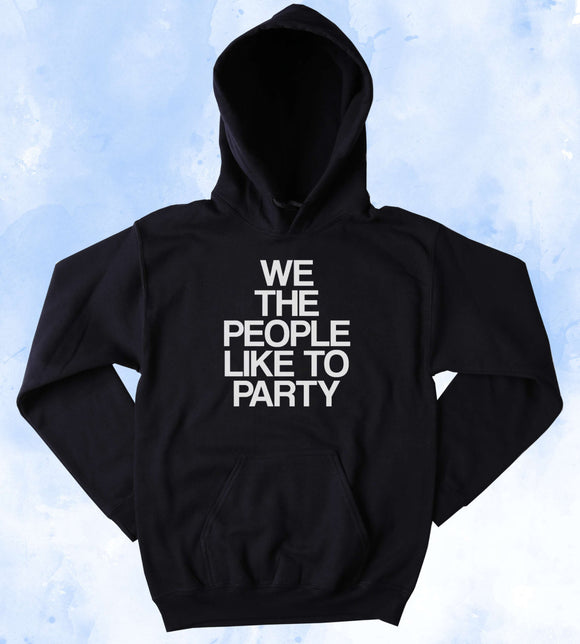 Funny We The People Like To Party Sweatshirt Party Drinking Beer Alcohol USA American Merica Tumblr Hoodie
