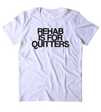 Rehab Is For Quitters Shirt Funny Drugs Alcohol Party Druggie Addict Tumblr T-shirt