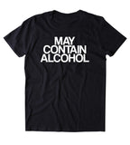 May Contain Alcohol Shirt Funny Drinking Alcoholic Party Drunk Beer Tumblr T-shirt