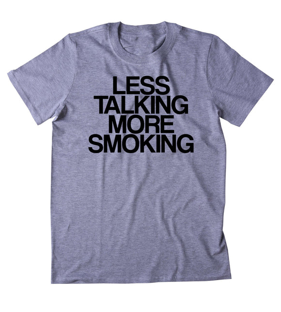Less Talking More Smoking Shirt Funny Weed Stoner Marijuana Smoker Tumblr T-shirt