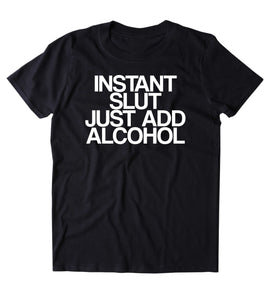 Instant Slut Just Add Alcohol Shirt Funny Drinking Alcoholic Party Girl Drunk Beer Tumblr T-shirt