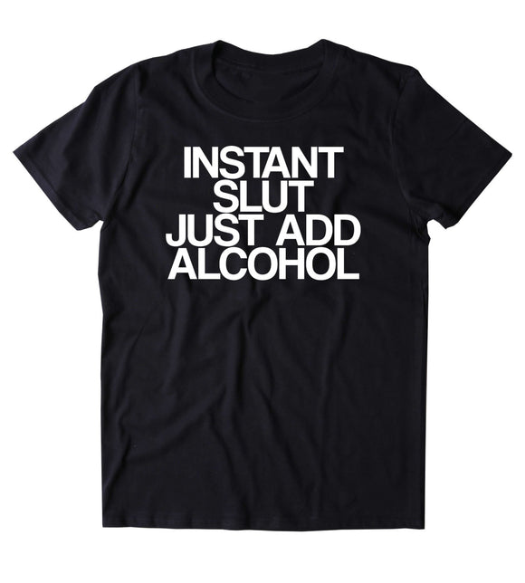 Instant Slut Just Add Alcohol Shirt Funny Drinking Alcoholic Party Girl Drunk Beer Tumblr T-shirt