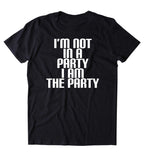 I'm Not In A Party I Am The Party Shirt Funny Partying Drinking Drunk College Weekend T-shirt