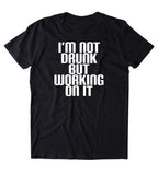 I'm Not Drunk But Working On It Shirt Funny Drinking Alcohol Party Drunk Beer Tequila T-shirt