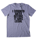 I Smoked Weed Before It Was Legal Shirt Legalize Weed Stoner Marijuana Smoker T-shirt
