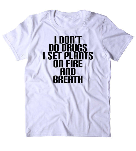 I Don't Do Drugs I Set Plants On Fire And Breathe Shirt Weed Stoner Natural Marijuana Smoker T-shirt