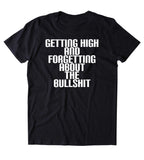 Getting High And Forgetting About The Bullsht Shirt Funny Weed Stoner Marijuana Smoker Blazing Mary Jane 420 Pot Tumblr T-shirt