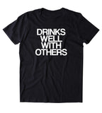 Drinks Well With Others Shirt Funny Drinking Social Party Beer Tequila Shots T-shirt
