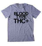 Blood Type THC+ Shirt Funny Weed Stoner Marijuana Smoker Stoned Blazed 420 T-shirt