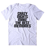 Crazy Nights Make The Best Memories Shirt Social Partying Drinking Weekend Drunk Beer T-shirt