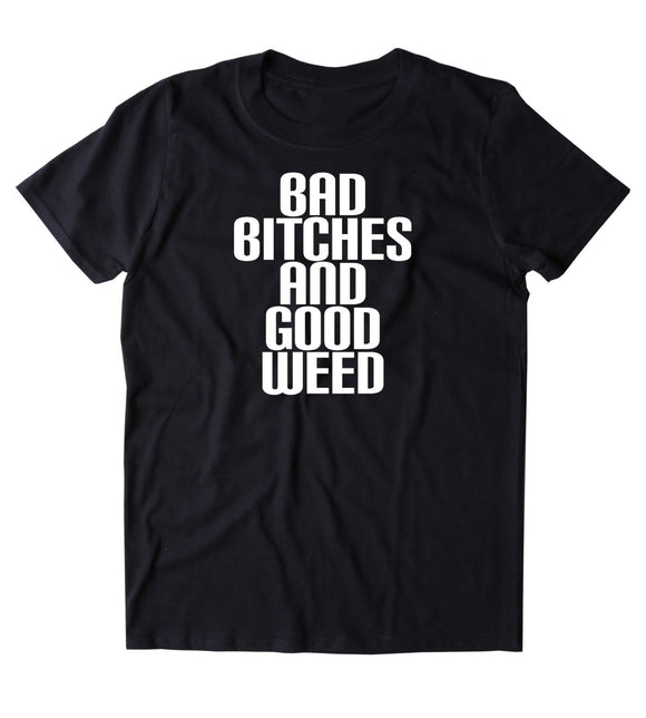 Bad Btches And Good Weed Shirt Stoner High Marijuana Smoker 420 Blunt T-shirt