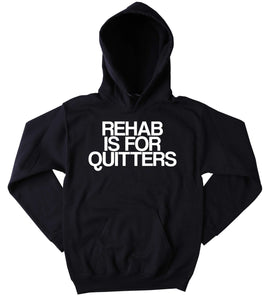 Drug Sweatshirt Rehab Is For Quitters Slogan Rave Party Druggie Partying Cocaine Hoodie