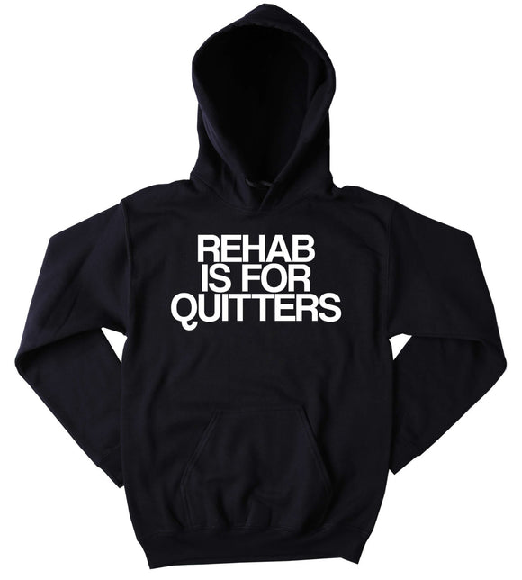 Drug Sweatshirt Rehab Is For Quitters Slogan Funny Rave Party Druggie Partying Cocaine Tumblr Hoodie
