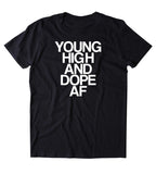 Young High And Dope Af Shirt Funny Weed Stoner Marijuana Smoker Mary Jane Blazing 420 Pot Tumblr T-shirt