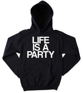 Party Sweatshirt Life Is A Party Slogan Funny Partying Drinking Rave Tumblr Hoodie