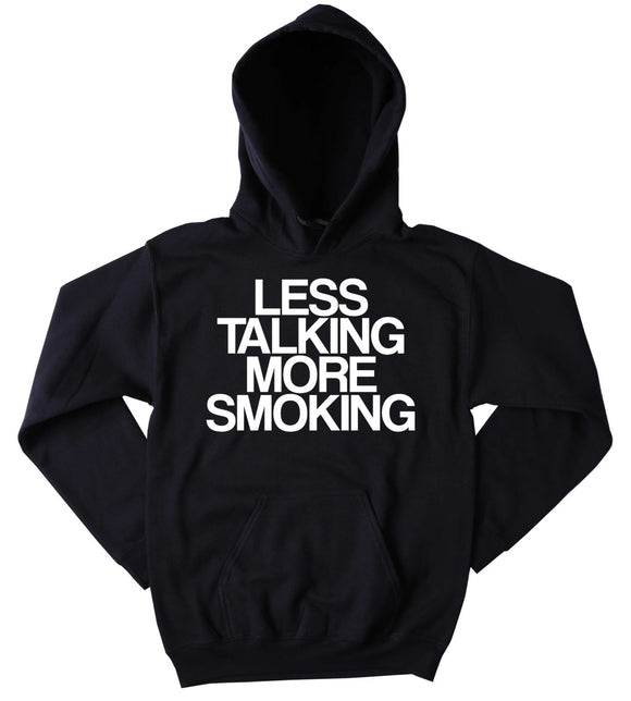 Smoking Sweatshirt Less Talking More Smoking Slogan Funny Stoner Weed Marijuana Dope Mary Jane High Pot Tumblr Hoodie
