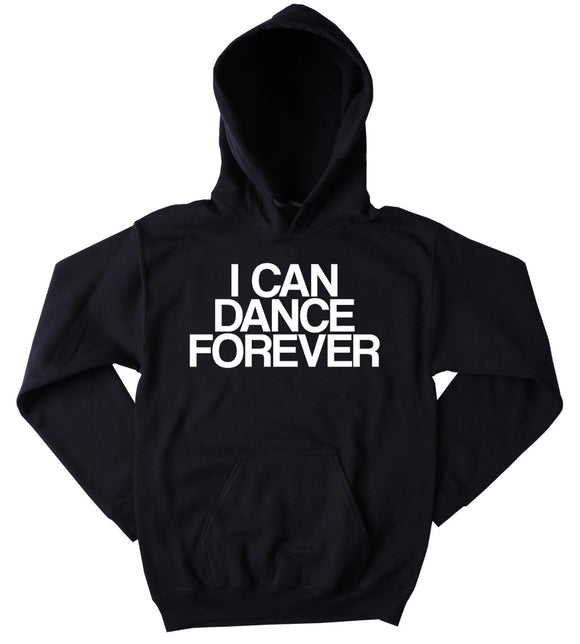 Dancing Sweatshirt I Can Dance Forever Slogan Funny Dancer Partying Rave Tumblr Hoodie