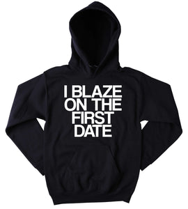 Blazed Hoodie I Blaze On The First Date Slogan Funny Stoner Weed Marijuana Mary Jane High Blazing Dope Tumblr Sweatshirt