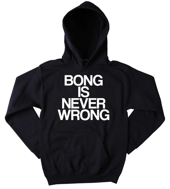 Bong Sweatshirt Bong Is Never Wrong Slogan Funny Stoner Weed Marijuana Blunt  Blazing Dope Tumblr Hoodie