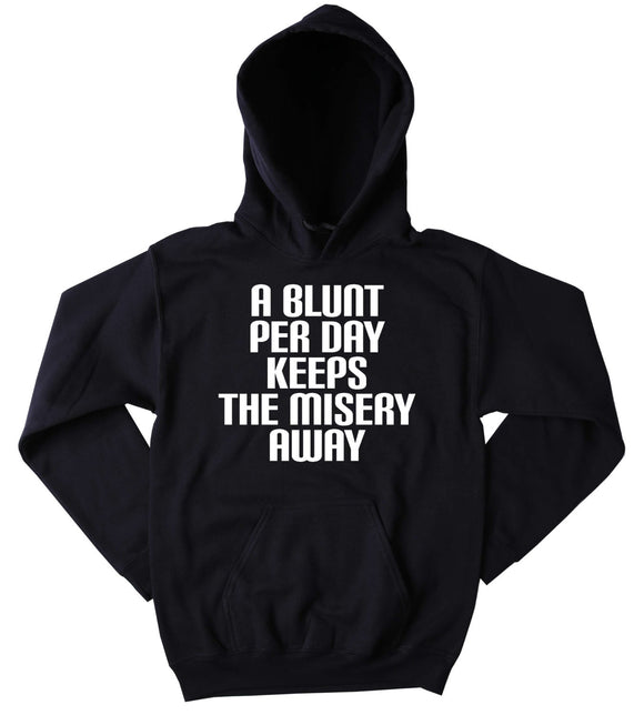 Blunt Sweatshirt A Blunt Per Day Keeps The Misery Away Slogan Funny Stoner Weed Marijuana Blazing Dope Tumblr Hoodie