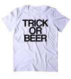 Trick Or Beer Shirt Funny Beer Lover Alcohol Drunk Party Halloween Tumblr T-shirt