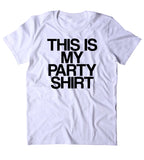 This Is My Party Shirt T-Shirt Funny Partying Drinking Drunk Rave College Raving Tumblr Shirt