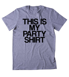 This Is My Party Shirt T-Shirt Funny Partying Drinking Drunk Rave College Raving Tumblr Shirt
