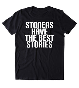 Stoners Have The Best Stories Shirt Funny Weed Marijuana Social Stoned High 420 Bud Tumblr T-shirt