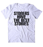 Stoners Have The Best Stories Shirt Funny Weed Marijuana Social Stoned High 420 Bud Tumblr T-shirt