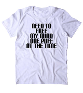 Need To Free My Mind One Puff At A Time Shirt Funny Stoner High Marijuana Smoker Hippie Blazing Dope 420 Pot Tumblr T-shirt
