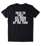 Need To Free My Mind One Puff At A Time Shirt Funny Stoner High Marijuana Smoker Hippie Blazing Dope 420 Pot Tumblr T-shirt
