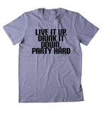 Live It Up Drink It Down Party Hard Shirt Funny Partying Drinking Drunk Rave Raving College Tumblr T-shirt