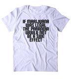 If Marijuana Was Legal The Paranoia Would Not Be A Side Effect Shirt Funny Legalize Weed Stoner Smoker 420 Tumblr T-shirt