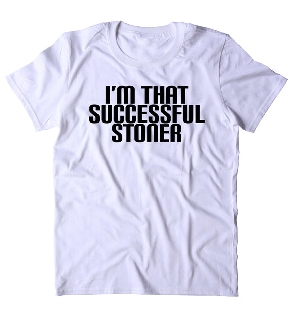 I'm That Successful Stoner Shirt Funny Weed High Marijuana Smoker Mary Jane T-shirt