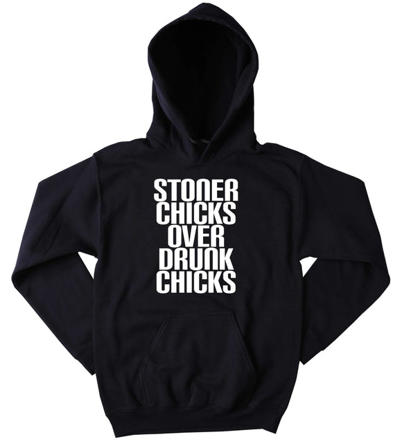 Stoner Chicks Over Drunk Chicks Hoodie Funny Weed Marijuana Blazing Dope High Tumblr Sweatshirt
