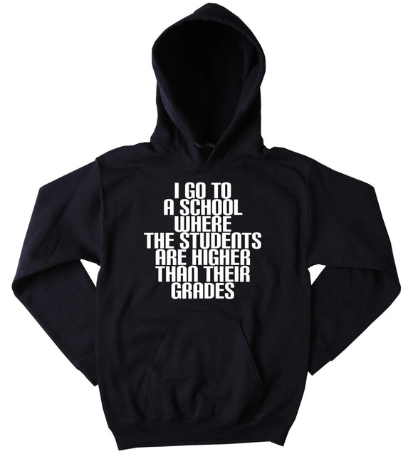 Funny School Hoodie I Go To A School Where The Students Are Higher Than Their Grades Slogan Stoner Weed Blazing Mary Jane Tumblr Sweatshirt