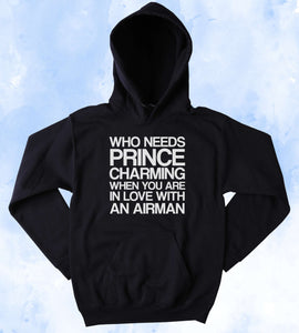 Air Force Who Needs Prince Charming When You Are In Love With an Airman Hoodie Air Force Wife Girlfriend  Family USA American Tumblr Hoodie