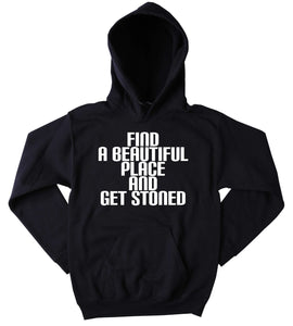 Nature Sweatshirt Find A Beautiful Place And Get Stoned Slogan Funny Stoner Weed Blazing Dope Mary Jane Tumblr Hoodie