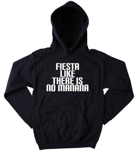 Rave Hoodie Fiesta Like There Is No Manana Sweatshirt Party Raving Festival Partying Rebel Drinking Tumblr Jumper