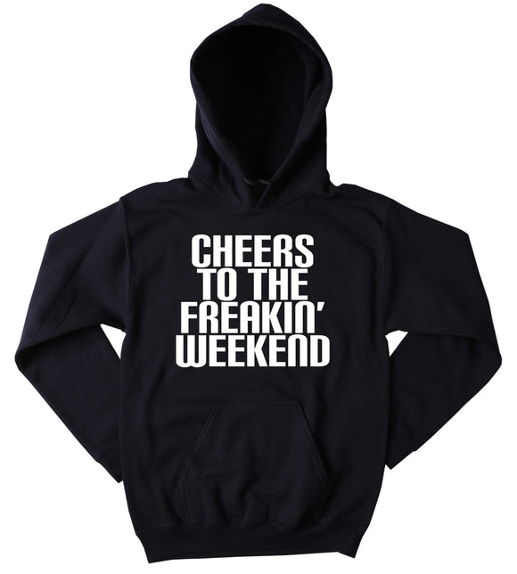 Weekend Hoodie Cheers To The Freakin' Weekend Slogan Festival Partying Drinking Rave Tumblr Sweatshirt