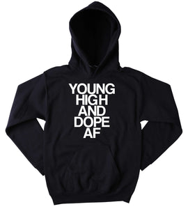 Dope Sweatshirt Young High And Dope Af Slogan Funny Stoner Weed Marijuana Blazing Hemp Bud Tumblr Hoodie