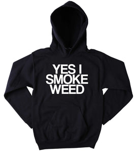 Weed Sweatshirt Yes I Smoke Weed Slogan Funny Stoner Blunt Joint Bong Marijuana Blazing Hemp Bud Tumblr Hoodie