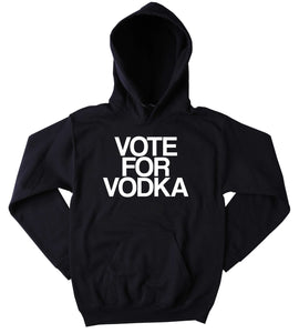Funny Vodka Sweatshirt Vote For Vodka Slogan Drinking Drunk Shots Partying Rave Tequila Tumblr Hoodie