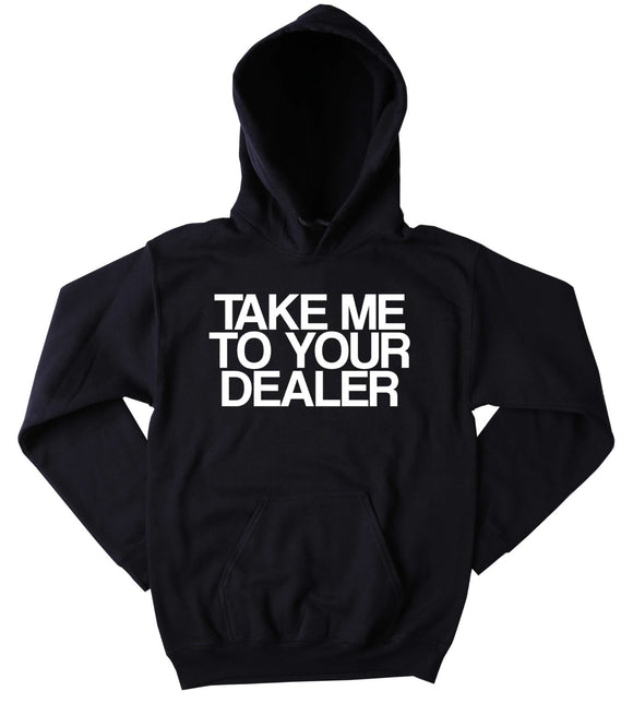 Take Me To Your Dealer Hoodie Funny Weed Marijuana Blazing Dope Blunt Joint Drugs Cocaine Tumblr Sweatshirt