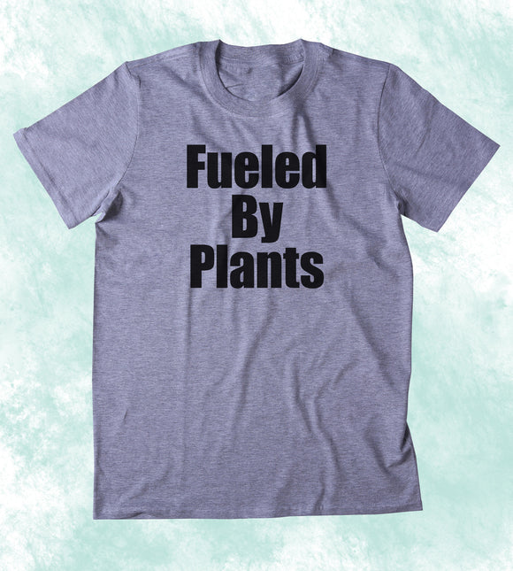 Fueled By Plants Shirt Vegan Vegetarian Healthy Plant Based Diet Clothing T-shirt